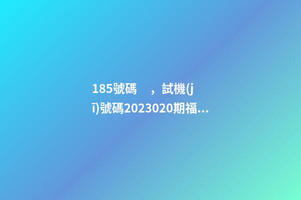 185號碼，試機(jī)號碼2023020期福彩3D模擬試機(jī)號碼來了